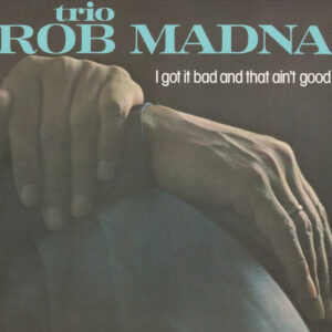 The Rob Madna Trio - I Got It Bad And That Ain't Good (CD, Album, RE)