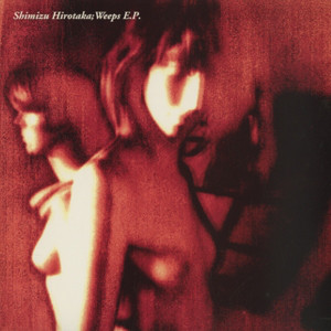 清水弘貴 = Hirotaka Shimizu - Weeps E.P. (7", Single)