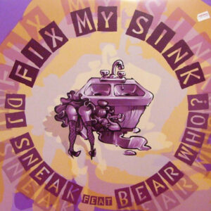 DJ Sneak Feat. DJ Bear Who ? - Fix My Sink (12")