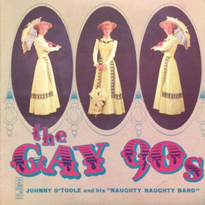 Johnny O'Toole And His "Naughty Naughty Band"* - The Gay 90s (LP, Album, Mono, RE)